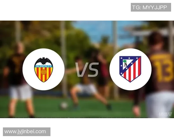 瓦伦西亚主场迎战马竞期待精彩对决球迷热情高涨气氛火爆